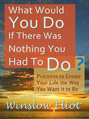 cover image of What Would You Do If There Was Nothing You Had to Do?